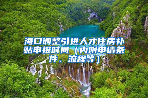 海口调整引进人才住房补贴申报时间（内附申请条件、流程等）