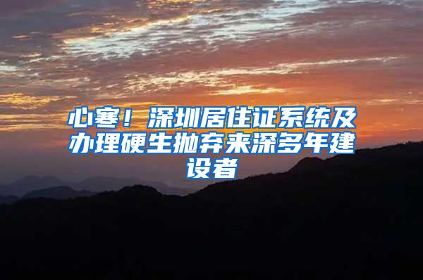 心寒！深圳居住证系统及办理硬生抛弃来深多年建设者