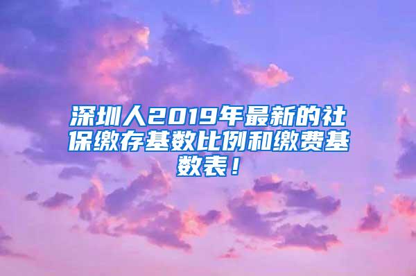 深圳人2019年最新的社保缴存基数比例和缴费基数表！