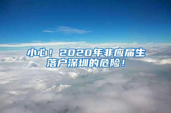 小心！2020年非应届生落户深圳的危险！