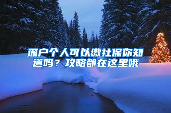 深户个人可以缴社保你知道吗？攻略都在这里哦