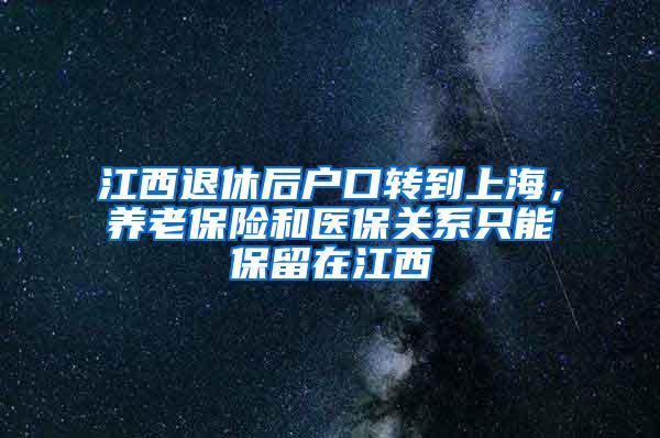 江西退休后户口转到上海，养老保险和医保关系只能保留在江西