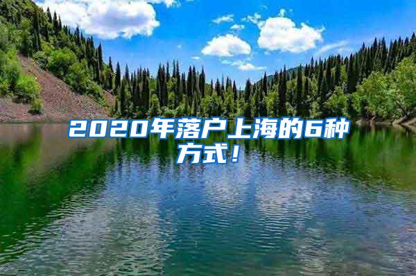 2020年落户上海的6种方式！