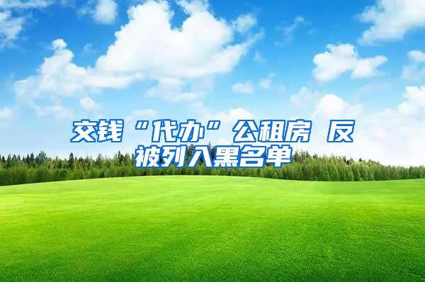 交钱“代办”公租房 反被列入黑名单