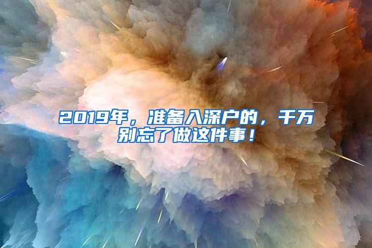 2019年，准备入深户的，千万别忘了做这件事！