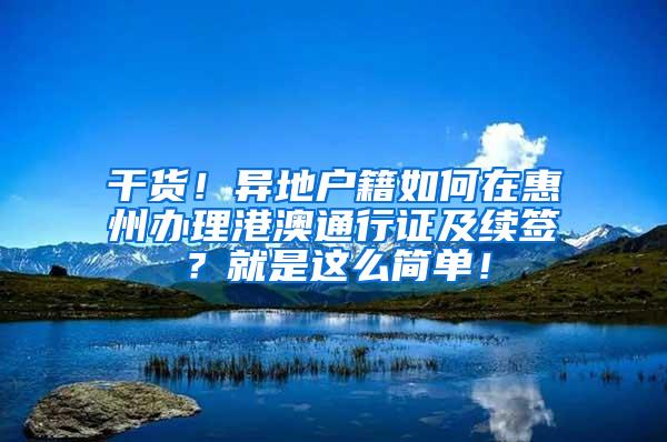 干货！异地户籍如何在惠州办理港澳通行证及续签？就是这么简单！