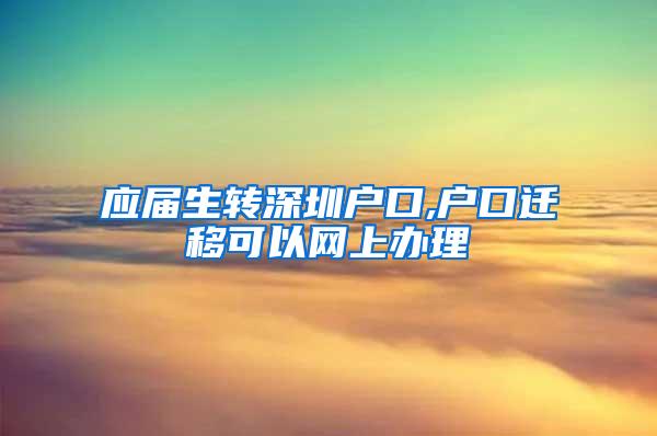 应届生转深圳户口,户口迁移可以网上办理