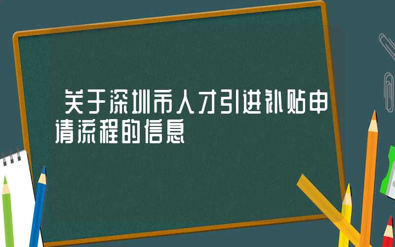 关于深圳市人才引进补贴申请流程的信息