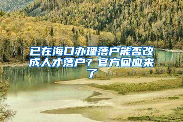 已在海口办理落户能否改成人才落户？官方回应来了