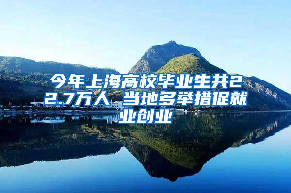 今年上海高校毕业生共22.7万人 当地多举措促就业创业