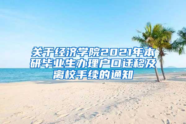 关于经济学院2021年本研毕业生办理户口迁移及离校手续的通知