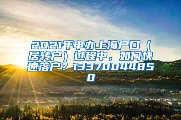 2021年申办上海户口（居转户）过程中，如何快速落户？13370044850