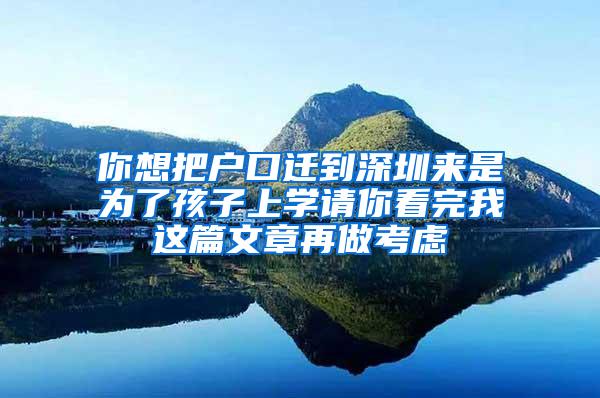 你想把户口迁到深圳来是为了孩子上学请你看完我这篇文章再做考虑