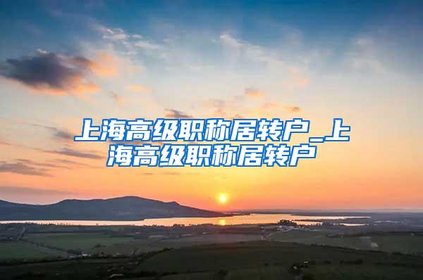 上海高级职称居转户_上海高级职称居转户