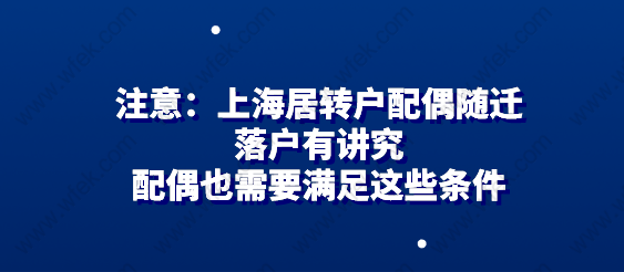 注意：上海居转户配偶随迁落户有讲究，配偶也需要满足这些条件