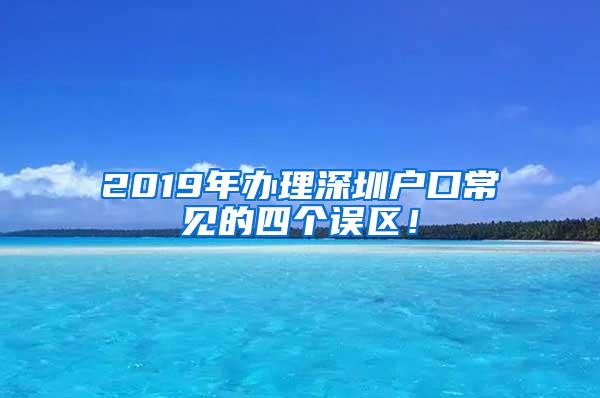 2019年办理深圳户口常见的四个误区！