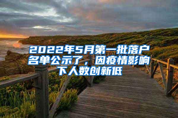 2022年5月第一批落户名单公示了，因疫情影响下人数创新低