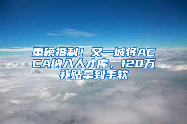 重磅福利！又一城将ACCA纳入人才库，120万补贴拿到手软