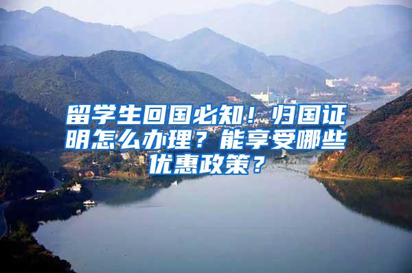 留学生回国必知！归国证明怎么办理？能享受哪些优惠政策？