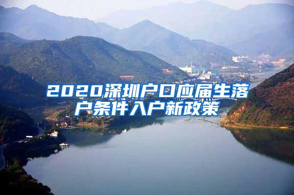 2020深圳户口应届生落户条件入户新政策