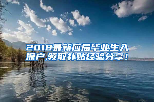 2018最新应届毕业生入深户,领取补贴经验分享！