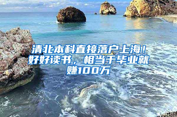 清北本科直接落户上海！好好读书，相当于毕业就赚100万