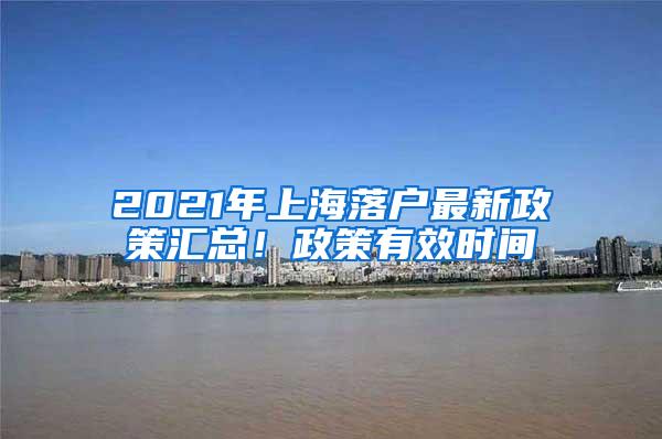 2021年上海落户最新政策汇总！政策有效时间