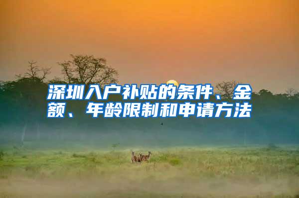 深圳入户补贴的条件、金额、年龄限制和申请方法