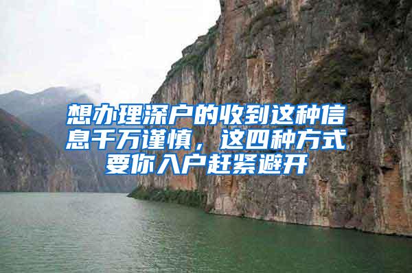 想办理深户的收到这种信息千万谨慎，这四种方式要你入户赶紧避开