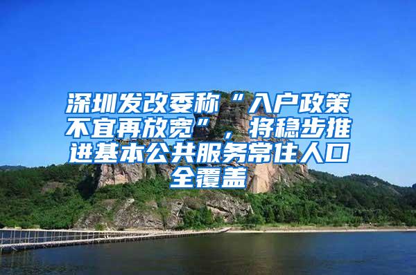 深圳发改委称“入户政策不宜再放宽”，将稳步推进基本公共服务常住人口全覆盖