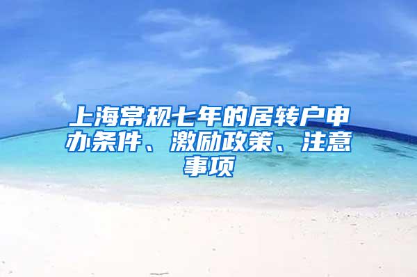 上海常规七年的居转户申办条件、激励政策、注意事项