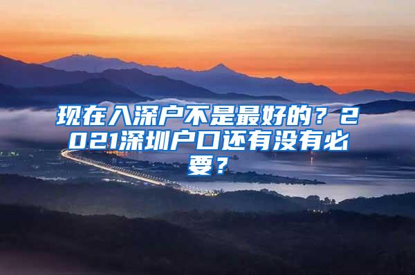 现在入深户不是最好的？2021深圳户口还有没有必要？