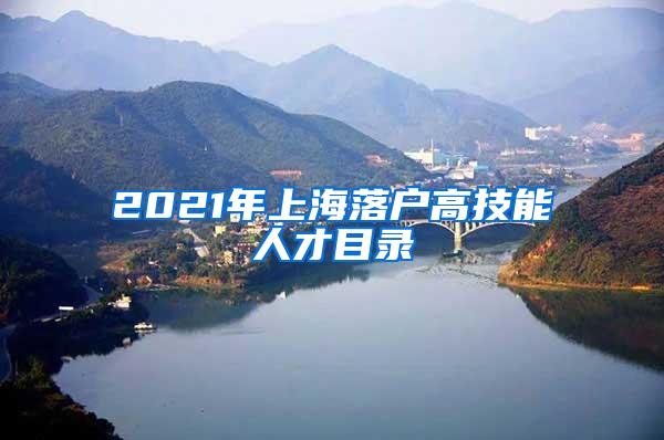 2021年上海落户高技能人才目录