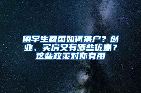 留学生回国如何落户？创业、买房又有哪些优惠？这些政策对你有用