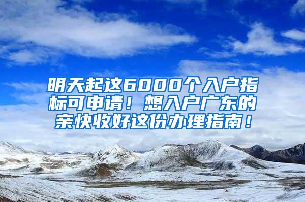 明天起这6000个入户指标可申请！想入户广东的亲快收好这份办理指南！