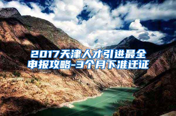 2017天津人才引进最全申报攻略-3个月下准迁证