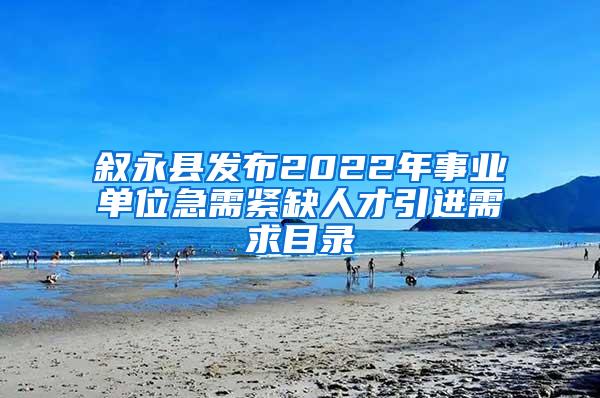 叙永县发布2022年事业单位急需紧缺人才引进需求目录