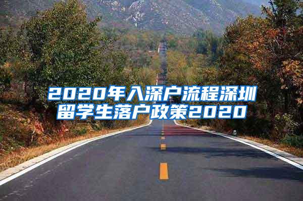 2020年入深户流程深圳留学生落户政策2020