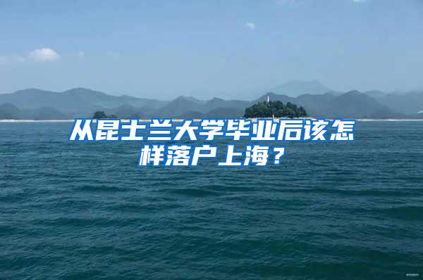 从昆士兰大学毕业后该怎样落户上海？