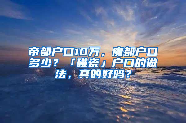 帝都户口10万，魔都户口多少？「碰瓷」户口的做法，真的好吗？