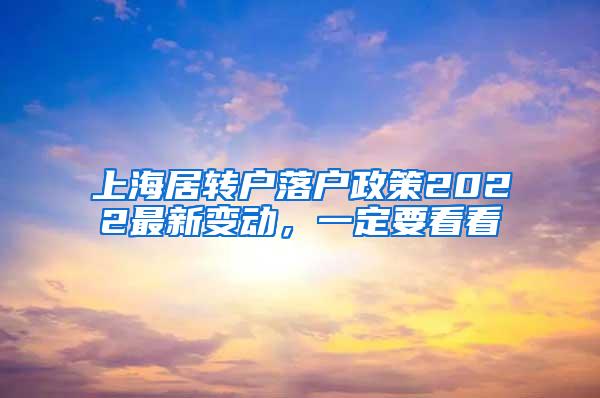 上海居转户落户政策2022最新变动，一定要看看