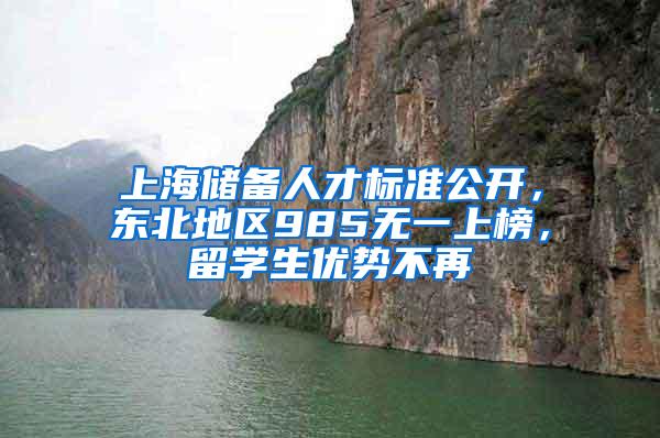 上海储备人才标准公开，东北地区985无一上榜，留学生优势不再