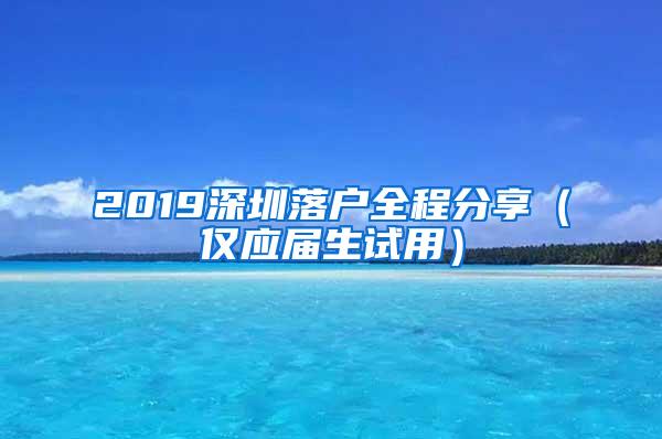 2019深圳落户全程分享（仅应届生试用）