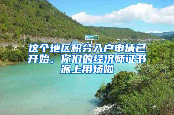 这个地区积分入户申请已开始，你们的经济师证书派上用场啦