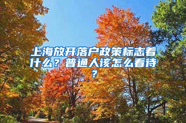 上海放开落户政策标志着什么？普通人该怎么看待？