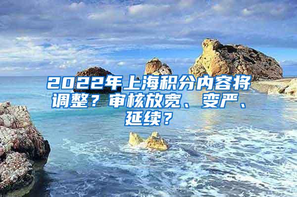 2022年上海积分内容将调整？审核放宽、变严、延续？