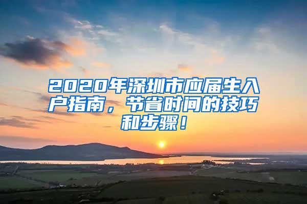 2020年深圳市应届生入户指南，节省时间的技巧和步骤！