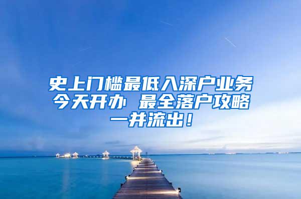 史上门槛最低入深户业务今天开办 最全落户攻略一并流出！