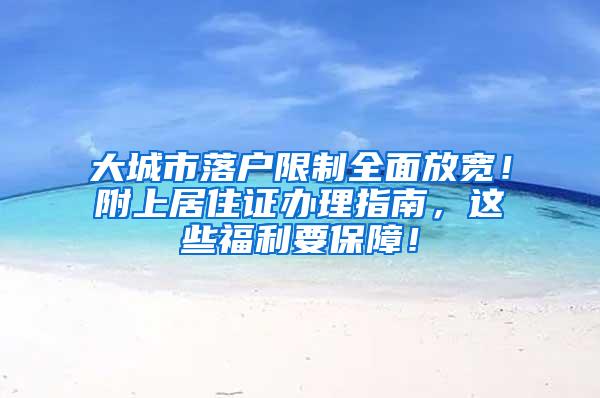 大城市落户限制全面放宽！附上居住证办理指南，这些福利要保障！