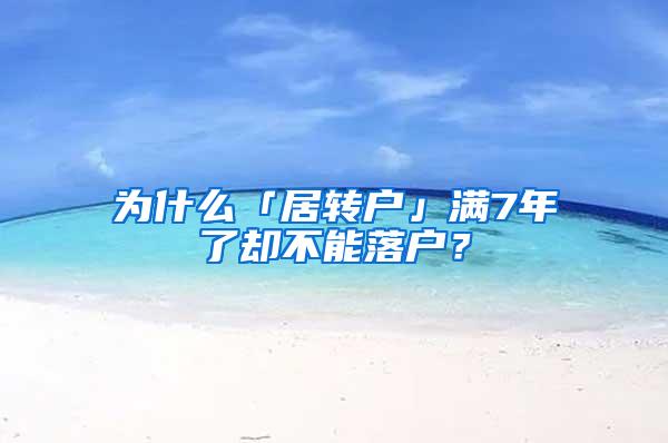 为什么「居转户」满7年了却不能落户？